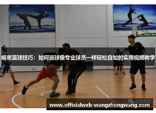 明星篮球技巧：如何运球像专业球员一样轻松自如的实用视频教学