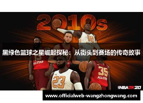 黑绿色篮球之星崛起探秘：从街头到赛场的传奇故事
